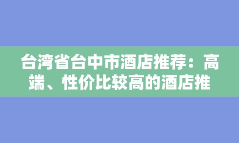 台湾省台中市酒店推荐：高端、性价比较高的酒店推荐。-图1