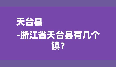 天台县
-浙江省天台县有几个镇？