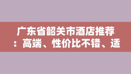 广东省韶关市酒店推荐：高端、性价比不错、适合家庭入住-图1