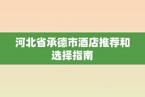 河北省承德市酒店推荐和选择指南-图1